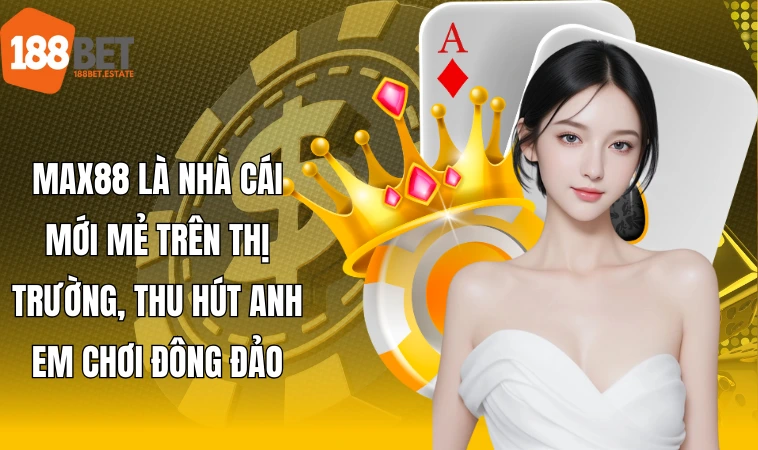 Max88 - Nhà Cái Online Nổi Bật Với Nhiều CTKM Chất Lừ 1 Max88 là nhà cái mới mẻ trên thị trường, thu hút anh em chơi đông đảo